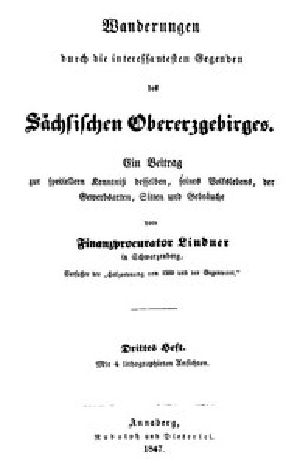 [Gutenberg 49148] • Wanderungen durch die interessantesten Gegenden des Sächsischen Obererzgebirges (Drittes Heft) / Ein Beitrag zur speciellern Kenntniß desselben, seines Volkslebens, der Gewerbsarten, Sitten und Gebräuche